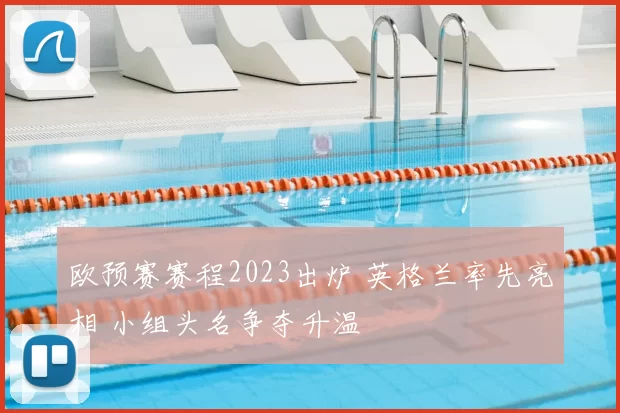 欧预赛赛程2023出炉 英格兰率先亮相 小组头名争夺升温