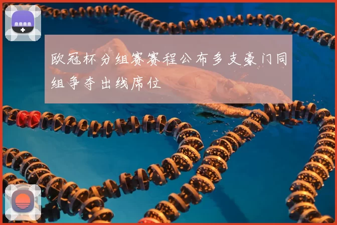 欧冠杯分组赛赛程公布多支豪门同组争夺出线席位
