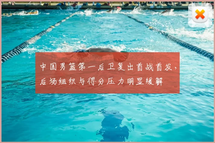 中国男篮第一后卫复出首战首发，后场组织与得分压力明显缓解