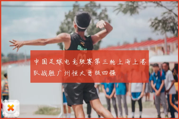 中国足球电竞联赛第三轮上海上港队战胜广州恒大晋级四强