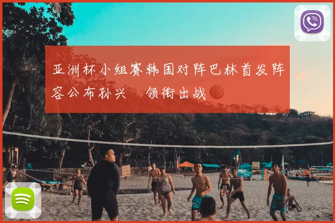 亚洲杯小组赛韩国对阵巴林首发阵容公布孙兴慜领衔出战
