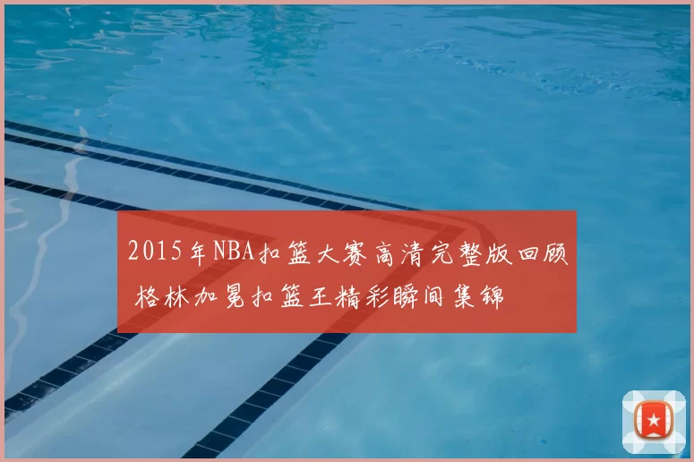 2015年NBA扣篮大赛高清完整版回顾 格林加冕扣篮王精彩瞬间集锦