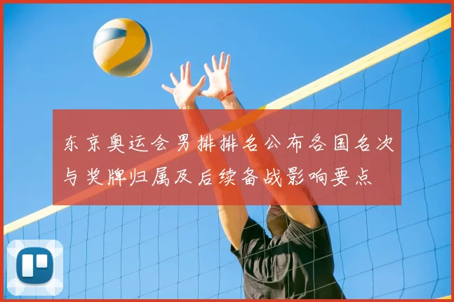 东京奥运会男排排名公布各国名次与奖牌归属及后续备战影响要点