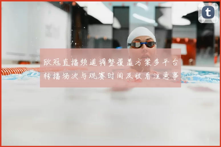 欧冠直播频道调整覆盖方案多平台转播场次与观赛时间及收看注意事项