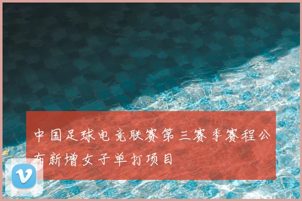 中国足球电竞联赛第三赛季赛程公布新增女子单打项目