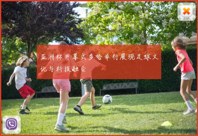 亚洲杯开幕式多哈举行展现足球文化与科技融合