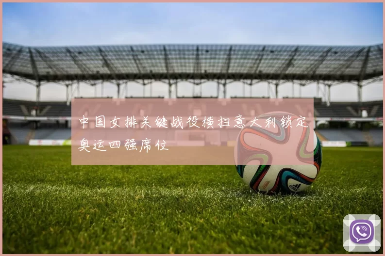 中国女排关键战役横扫意大利锁定奥运四强席位