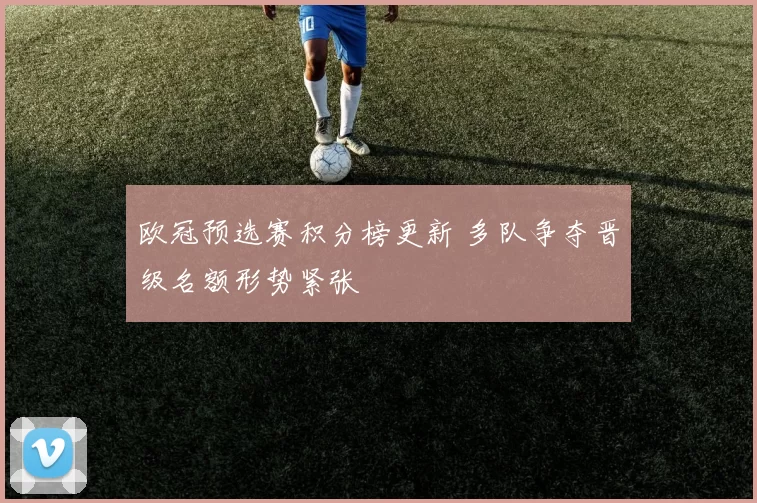 欧冠预选赛积分榜更新 多队争夺晋级名额形势紧张